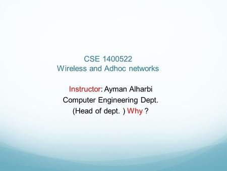 CSE 1400522 Wireless and Adhoc networks Instructor: Ayman Alharbi Computer Engineering Dept. (Head of dept. ) Why ?