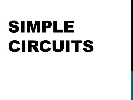 SIMPLE CIRCUITS. DC CIRCUITS DC cicuits include a power supply, one or more load devices that convert electrical energy into another type of energy, and.