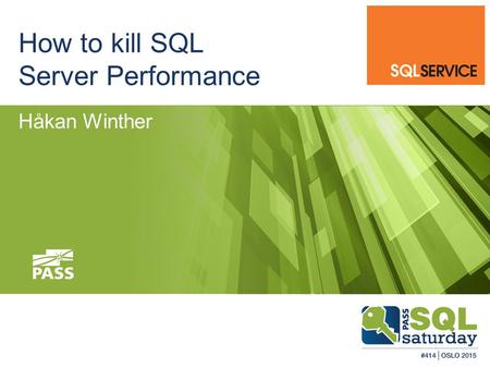How to kill SQL Server Performance Håkan Winther.
