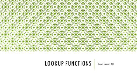 LOOKUP FUNCTIONS Excel Lesson 10. LOOKUP FUNCTIONS Allow the user to find data in other cells in the spreadsheet and place them in the current cell VLOOKUP: