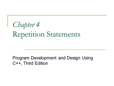 Chapter 4 Repetition Statements Program Development and Design Using C++, Third Edition.