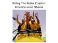 Riding The Roller Coaster: America since Obama. Great Expectations.
