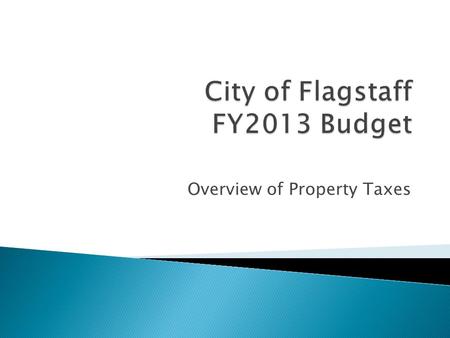 Overview of Property Taxes. The majority of taxpayers in the City will experience an overall reduction in property taxes they pay to the City of Flagstaff!