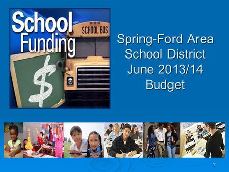 Spring-Ford Area School District June 2013/14 Budget 1.