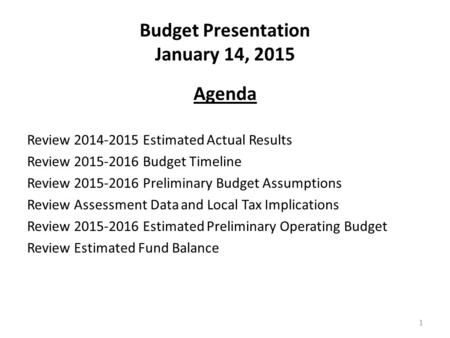 Budget Presentation January 14, 2015 Agenda Review 2014-2015 Estimated Actual Results Review 2015-2016 Budget Timeline Review 2015-2016 Preliminary Budget.