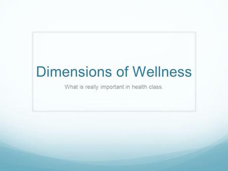 Dimensions of Wellness What is really important in health class.