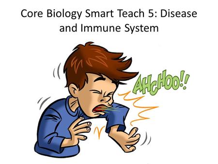 Core Biology Smart Teach 5: Disease and Immune System.