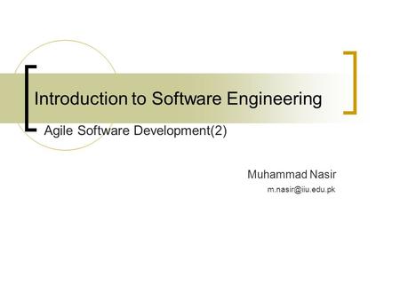 Introduction to Software Engineering Muhammad Nasir Agile Software Development(2)