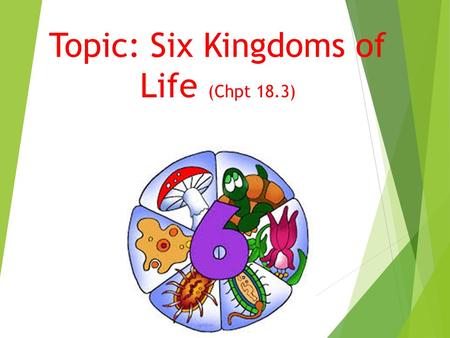 Topic: Six Kingdoms of Life (Chpt 18.3). Six Kingdoms - organized according to type of cells, ability to make food, number of cells in body  Archaebacteria.