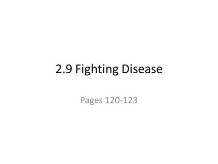 2.9 Fighting Disease Pages 120-123. Pathogen A disease causing microorganism.