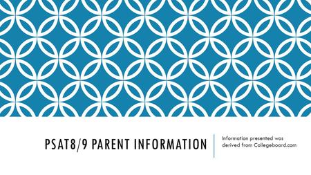 PSAT8/9 PARENT INFORMATION Information presented was derived from Collegeboard.com.