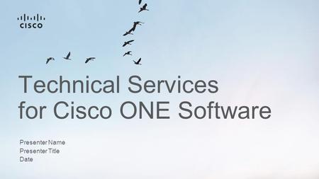 Technical Services for Cisco ONE Software Presenter Name Presenter Title Date.