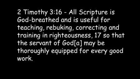 2 Timothy 3:16 - All Scripture is God-breathed and is useful for teaching, rebuking, correcting and training in righteousness, 17 so that the servant of.