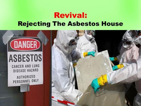 Revival: Rejecting The Asbestos House. “I was in a meeting when God’s fire fell. Everyone was praising and worshipping God – except three people. These.