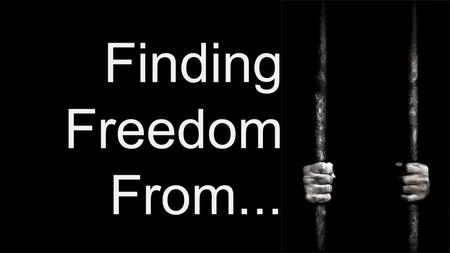 Finding Freedom From.... Guilt Fear Isolation Freedom from Guilt Romans 8:1 Therefore there is now no condemnation for those who are in Christ Jesus.