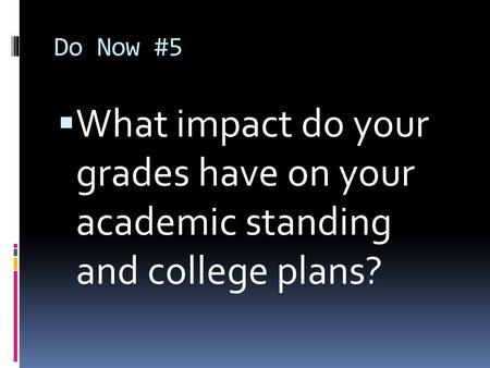 Do Now #5  What impact do your grades have on your academic standing and college plans?
