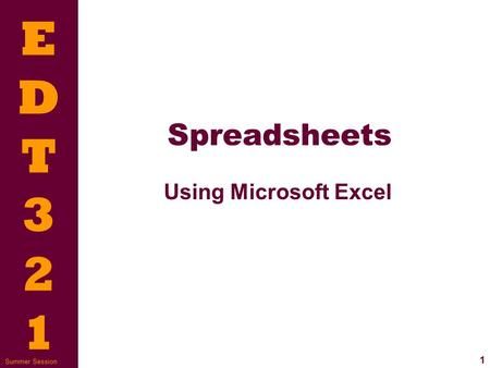 EDT321EDT321 1 Summer Session Spreadsheets Using Microsoft Excel.