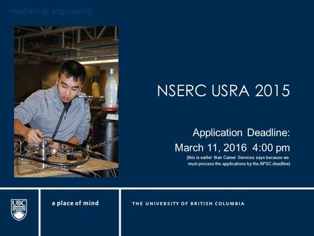 Mechanical engineering NSERC USRA 2015 Application Deadline: March 11, 2016 4:00 pm (this is earlier than Career Services says because we must process.