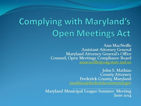 Ann MacNeille Assistant Attorney General Maryland Attorney General’s Office Counsel, Open Meetings Compliance Board John S.