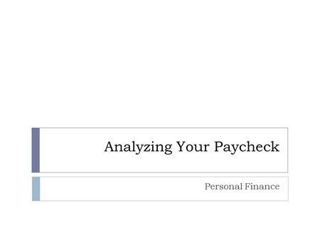 Analyzing Your Paycheck Personal Finance. Types of Pay  Your pay can be calculated in a number of ways – make sure you know which way it is being calculated.