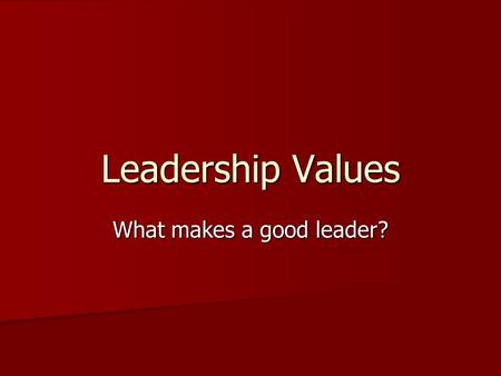 What makes a good leader? Leadership Values. Leadership Quotes “A leader leads by example, whether he intends to or not.” “A leader leads by example,