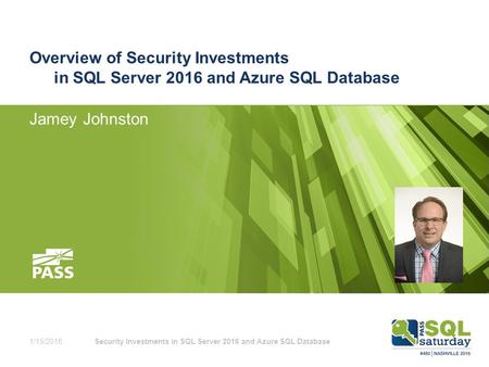 Overview of Security Investments in SQL Server 2016 and Azure SQL Database Jamey Johnston 1/15/2016Security Investments in SQL Server 2016 and Azure SQL.