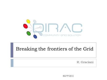 Breaking the frontiers of the Grid R. Graciani EGI TF 2012.