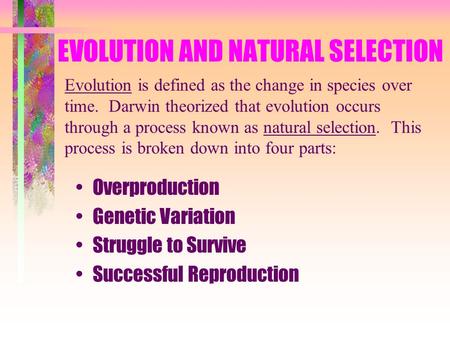 EVOLUTION AND NATURAL SELECTION Overproduction Genetic Variation Struggle to Survive Successful Reproduction Evolution is defined as the change in species.