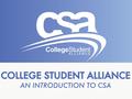 What is CSA? Non-profit Non-partisan Member-Driven Advocates on behalf of Ontario college students Works to improve the college experience. Hold conferences.