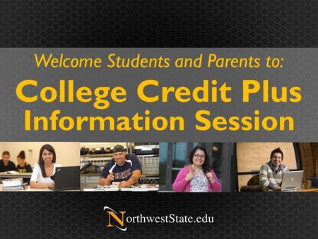 College Credit Plus Welcome Students and Parents to: Information Session.