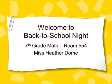 Welcome to Back-to-School Night 7 th Grade Math – Room 554 Miss Heather Dome.