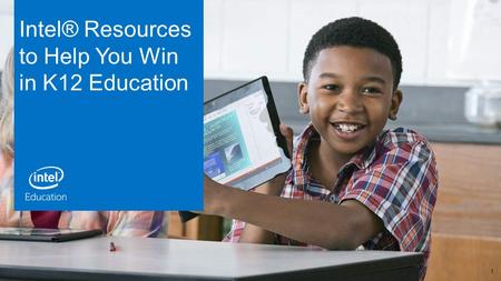 Intel® Resources to Help You Win in K12 Education 1.