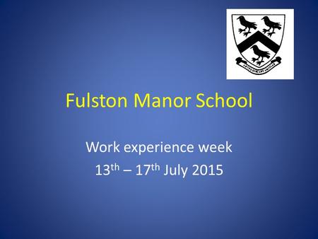 Fulston Manor School Work experience week 13 th – 17 th July 2015.