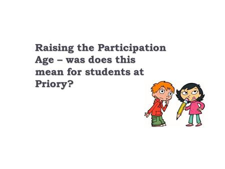 Raising the Participation Age – was does this mean for students at Priory?