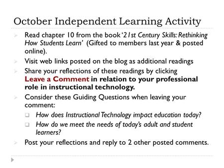 October Independent Learning Activity  Read chapter 10 from the book ‘21st Century Skills: Rethinking How Students Learn’ (Gifted to members last year.