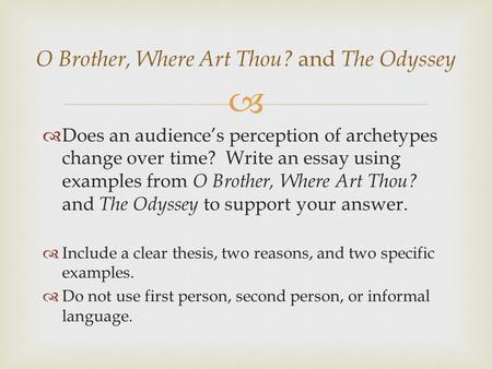   Does an audience’s perception of archetypes change over time? Write an essay using examples from O Brother, Where Art Thou? and The Odyssey to support.
