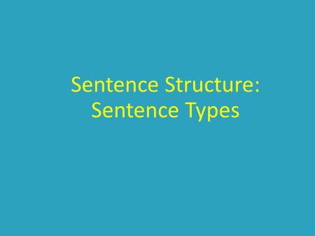 Sentence Structure: Sentence Types. Sentence Types Simple Compound Complex.