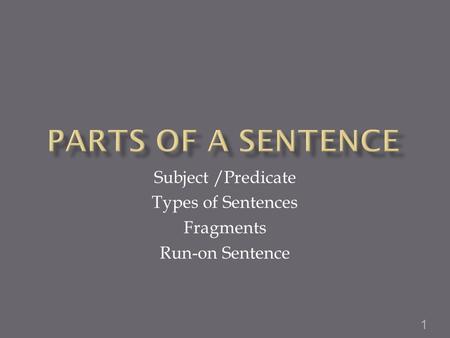 Subject /Predicate Types of Sentences Fragments Run-on Sentence 1.