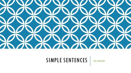 SIMPLE SENTENCES Mr. Morton!. WHAT IS A SIMPLE SENTENCE? A simple sentence is made up of a SUBJECT and a PREDICATE. SUBJECT: is WHO or WHAT the sentence.