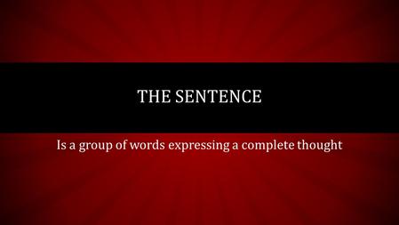 Is a group of words expressing a complete thought THE SENTENCE.
