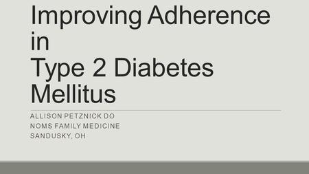 Improving Adherence in Type 2 Diabetes Mellitus ALLISON PETZNICK DO NOMS FAMILY MEDICINE SANDUSKY, OH.