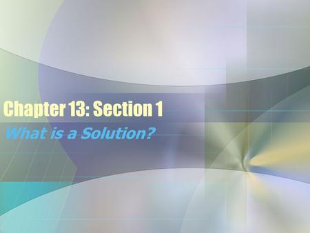 Chapter 13: Section 1 What is a Solution?. Mixtures mixture (def)- a combination of 2 or more substances that are not chemically combined there are 2.