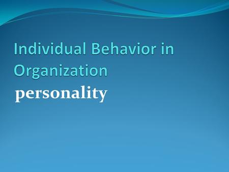 Personality. What Is Personality? Organized movement on the human system (self + body) that define its own ability to interact with environment. Self-concept: