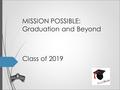 MISSION POSSIBLE: Graduation and Beyond Class of 2019.