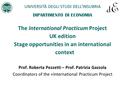 The International Practicum Project UK edition Stage opportunities in an international context Prof. Roberta Pezzetti – Prof. Patrizia Gazzola Coordinators.
