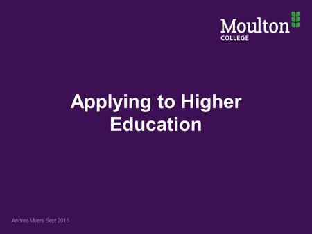 Applying to Higher Education Andrea Myers Sept 2015.