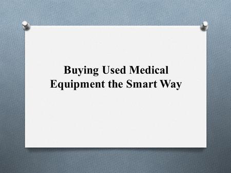 Buying Used Medical Equipment the Smart Way. Purchasing used medical equipment can save your company significant amounts of money. Buying used can also.
