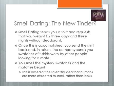 Smell Dating: The New Tinder?  Smell Dating sends you a shirt and requests that you wear it for three days and three nights without deodorant.  Once.
