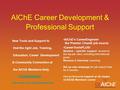 AIChE Career Development & Professional Support New Tools and Support to find the right Job, Training, Education, Career Development & Community Connection.