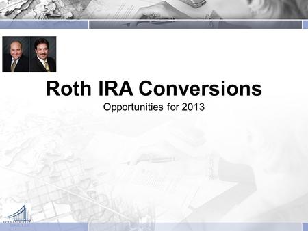 Roth IRA Conversions Opportunities for 2013. Introduction to Roth IRAs  Contributions are made on an after-tax basis  There’s no up-front tax benefit.